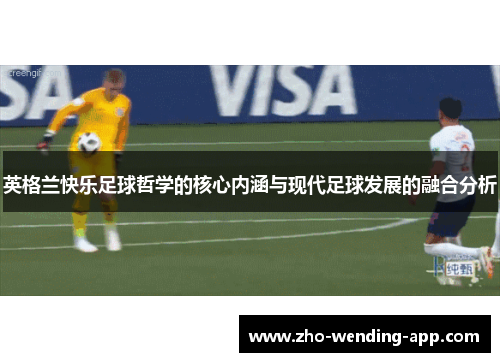 英格兰快乐足球哲学的核心内涵与现代足球发展的融合分析
