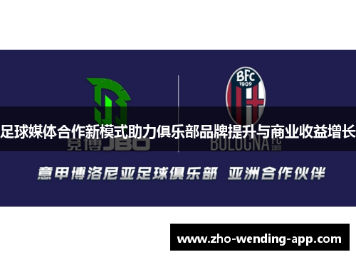 足球媒体合作新模式助力俱乐部品牌提升与商业收益增长
