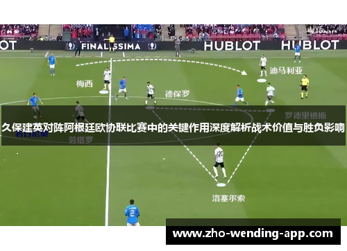 久保建英对阵阿根廷欧协联比赛中的关键作用深度解析战术价值与胜负影响