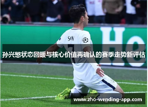 孙兴慜状态回暖与核心价值再确认的赛季走势新评估