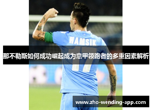 那不勒斯如何成功崛起成为意甲领跑者的多重因素解析