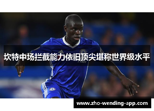 坎特中场拦截能力依旧顶尖堪称世界级水平 坎特中场拦截能力依旧顶尖堪称世界级水平