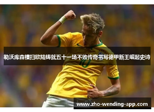 勒沃库森横扫欧陆铸就五十一场不败传奇书写德甲新王崛起史诗 勒沃库森横扫欧陆铸就五十一场不败传奇书写德甲新王崛起史诗