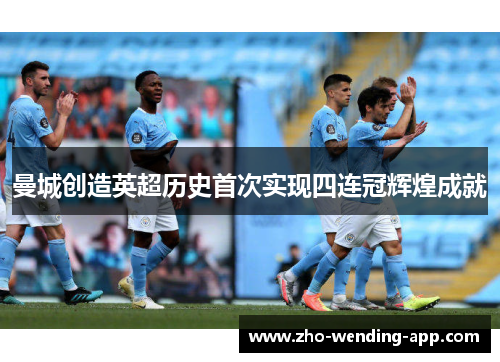 曼城创造英超历史首次实现四连冠辉煌成就
