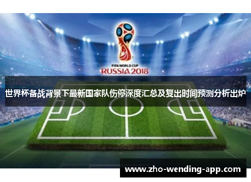世界杯备战背景下最新国家队伤停深度汇总及复出时间预测分析出炉