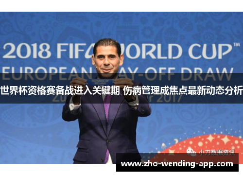 世界杯资格赛备战进入关键期 伤病管理成焦点最新动态分析 世界杯资格赛备战进入关键期 伤病管理成焦点最新动态分析